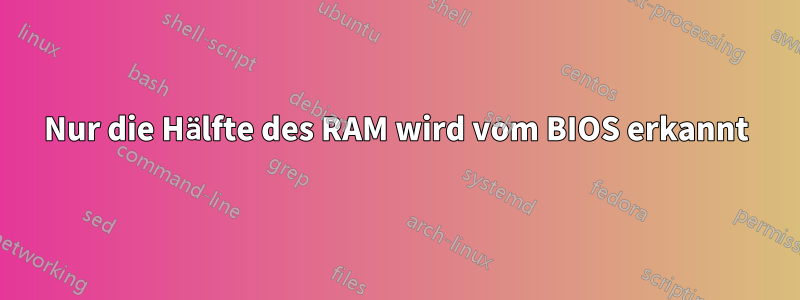 Nur die Hälfte des RAM wird vom BIOS erkannt