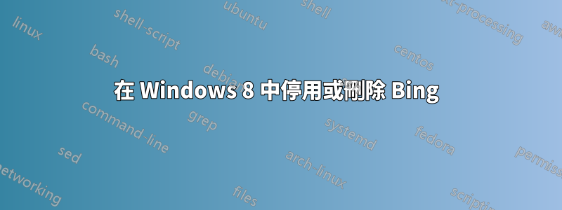 在 Windows 8 中停用或刪除 Bing 