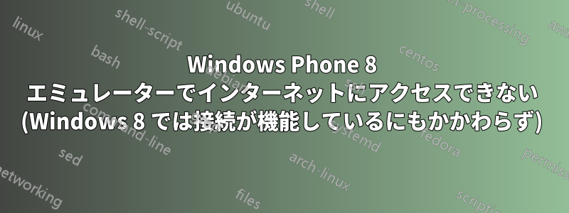 Windows Phone 8 エミュレーターでインターネットにアクセスできない (Windows 8 では接続が機能しているにもかかわらず)