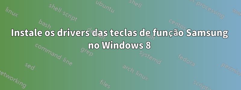 Instale os drivers das teclas de função Samsung no Windows 8