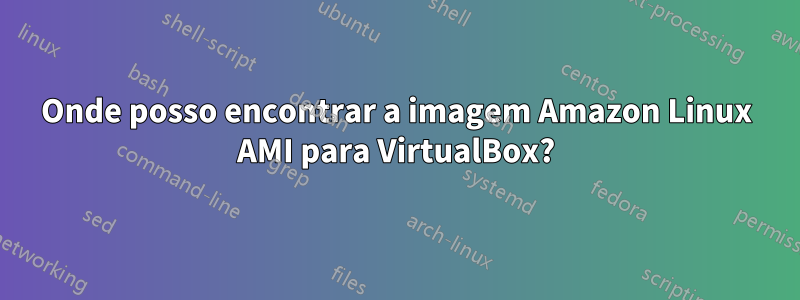 Onde posso encontrar a imagem Amazon Linux AMI para VirtualBox?