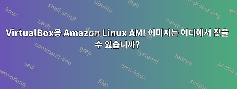 VirtualBox용 Amazon Linux AMI 이미지는 어디에서 찾을 수 있습니까?