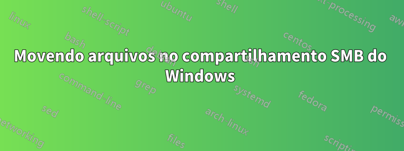 Movendo arquivos no compartilhamento SMB do Windows