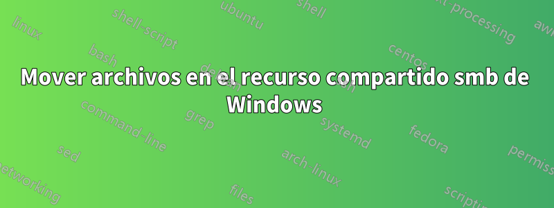 Mover archivos en el recurso compartido smb de Windows