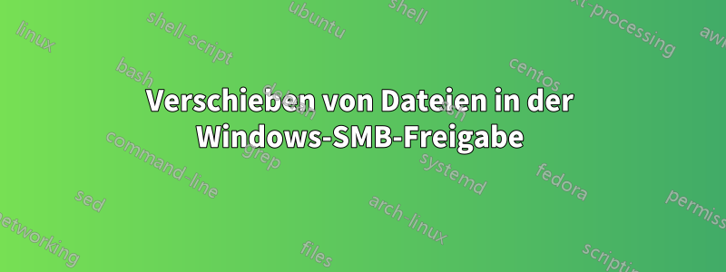 Verschieben von Dateien in der Windows-SMB-Freigabe