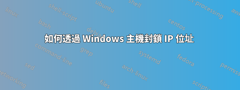 如何透過 Windows 主機封鎖 IP 位址