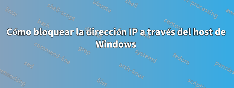 Cómo bloquear la dirección IP a través del host de Windows