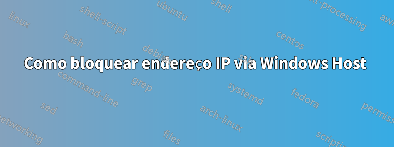 Como bloquear endereço IP via Windows Host