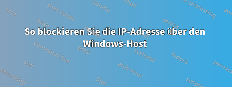 So blockieren Sie die IP-Adresse über den Windows-Host