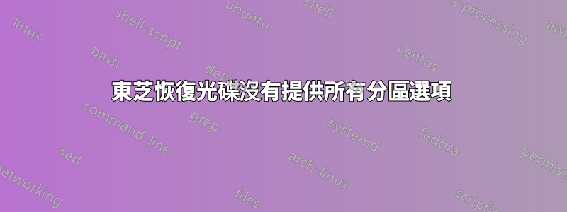 東芝恢復光碟沒有提供所有分區選項