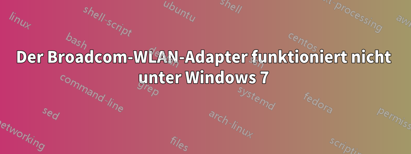 Der Broadcom-WLAN-Adapter funktioniert nicht unter Windows 7