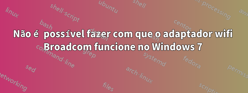 Não é possível fazer com que o adaptador wifi Broadcom funcione no Windows 7