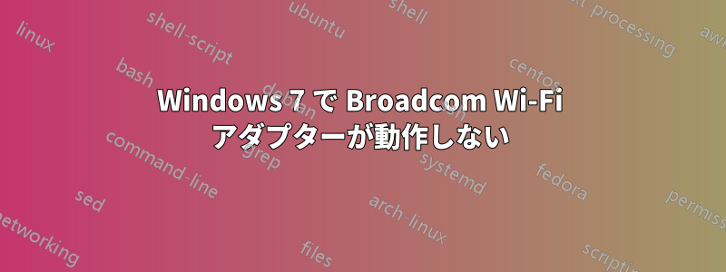 Windows 7 で Broadcom Wi-Fi アダプターが動作しない