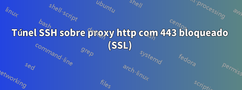 Túnel SSH sobre proxy http com 443 bloqueado (SSL)