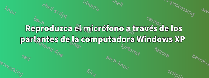 Reproduzca el micrófono a través de los parlantes de la computadora Windows XP 