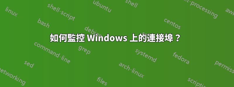 如何監控 Windows 上的連接埠？