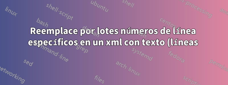 Reemplace por lotes números de línea específicos en un xml con texto (líneas) específico de un segundo archivo xml en Windows 7