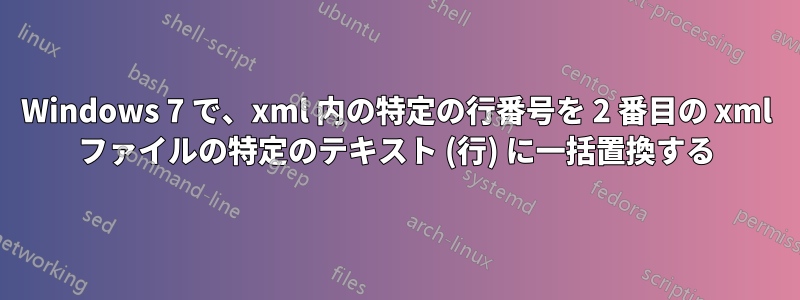 Windows 7 で、xml 内の特定の行番号を 2 番目の xml ファイルの特定のテキスト (行) に一括置換する