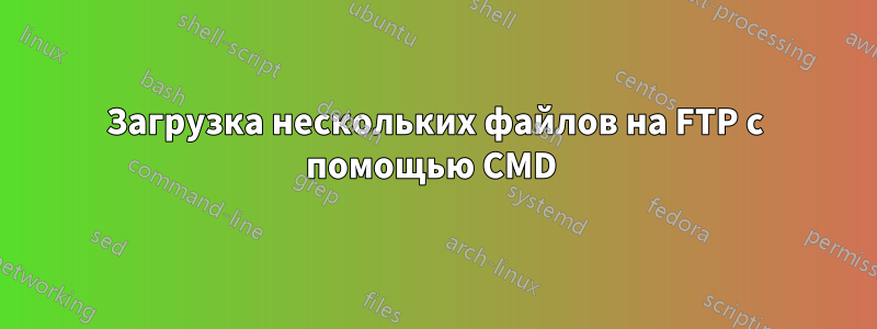 Загрузка нескольких файлов на FTP с помощью CMD 