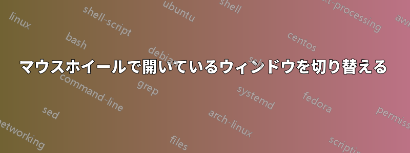 マウスホイールで開いているウィンドウを切り替える