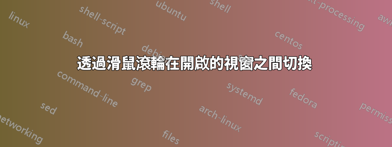 透過滑鼠滾輪在開啟的視窗之間切換