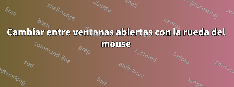 Cambiar entre ventanas abiertas con la rueda del mouse