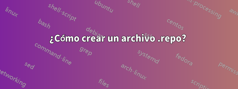 ¿Cómo crear un archivo .repo?