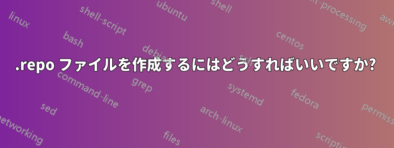 .repo ファイルを作成するにはどうすればいいですか?