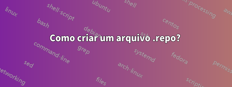 Como criar um arquivo .repo?