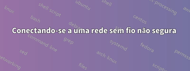 Conectando-se a uma rede sem fio não segura