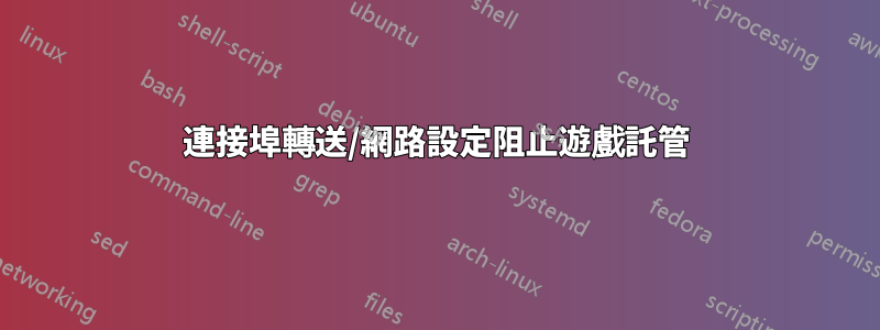 連接埠轉送/網路設定阻止遊戲託管