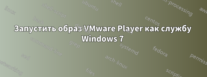 Запустить образ VMware Player как службу Windows 7