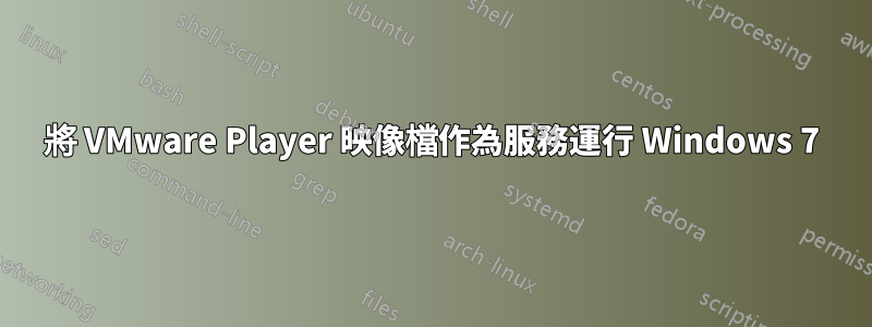 將 VMware Player 映像檔作為服務運行 Windows 7