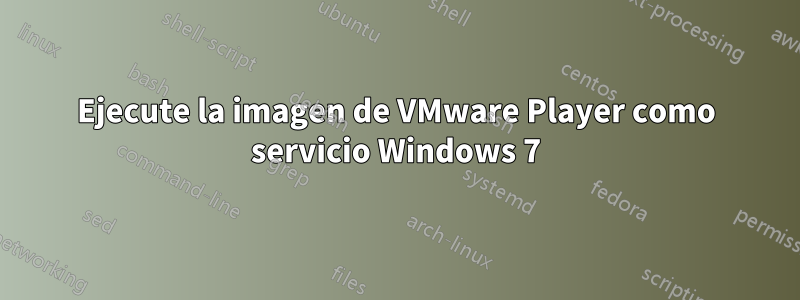 Ejecute la imagen de VMware Player como servicio Windows 7