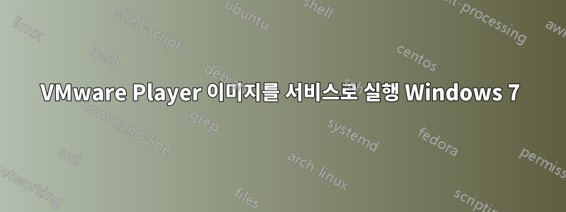 VMware Player 이미지를 서비스로 실행 Windows 7