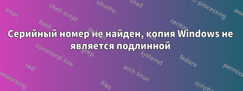 Серийный номер не найден, копия Windows не является подлинной