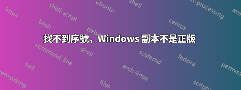 找不到序號，Windows 副本不是正版