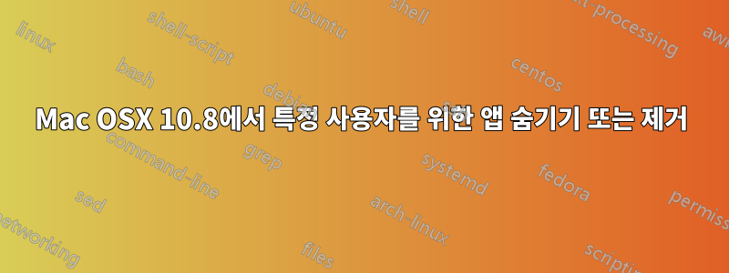 Mac OSX 10.8에서 특정 사용자를 위한 앱 숨기기 또는 제거