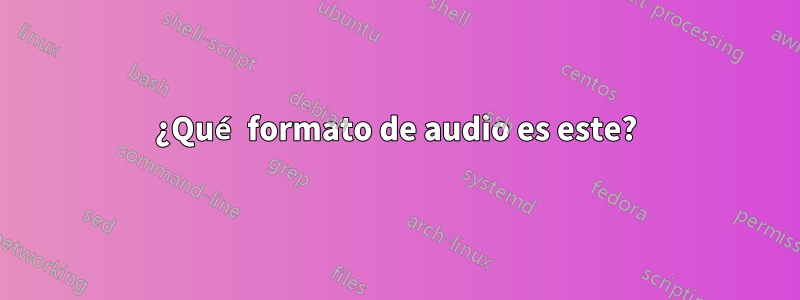 ¿Qué formato de audio es este?