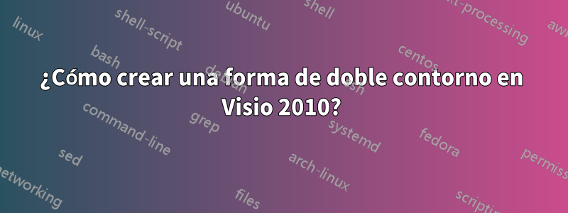 ¿Cómo crear una forma de doble contorno en Visio 2010?