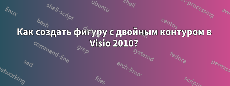 Как создать фигуру с двойным контуром в Visio 2010?