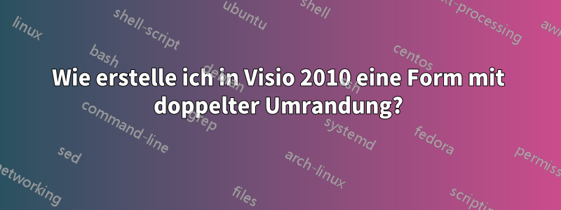 Wie erstelle ich in Visio 2010 eine Form mit doppelter Umrandung?