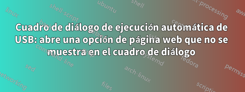 Cuadro de diálogo de ejecución automática de USB: abre una opción de página web que no se muestra en el cuadro de diálogo