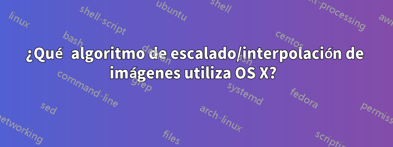 ¿Qué algoritmo de escalado/interpolación de imágenes utiliza OS X? 