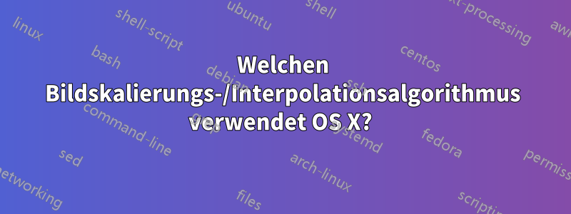 Welchen Bildskalierungs-/Interpolationsalgorithmus verwendet OS X? 