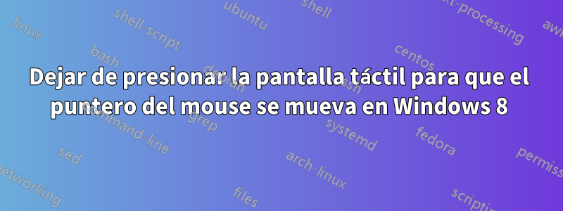 Dejar de presionar la pantalla táctil para que el puntero del mouse se mueva en Windows 8