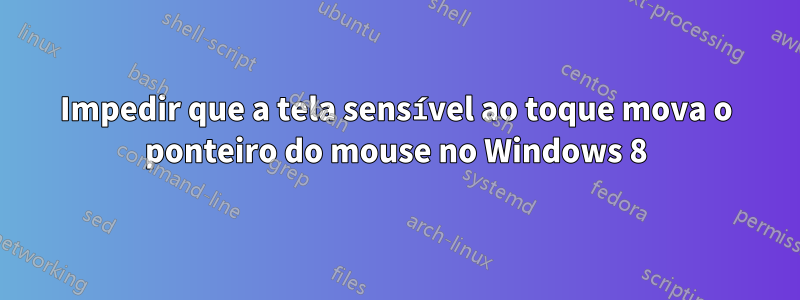 Impedir que a tela sensível ao toque mova o ponteiro do mouse no Windows 8