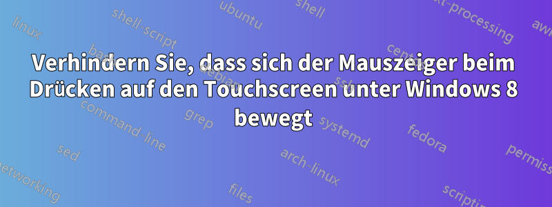 Verhindern Sie, dass sich der Mauszeiger beim Drücken auf den Touchscreen unter Windows 8 bewegt