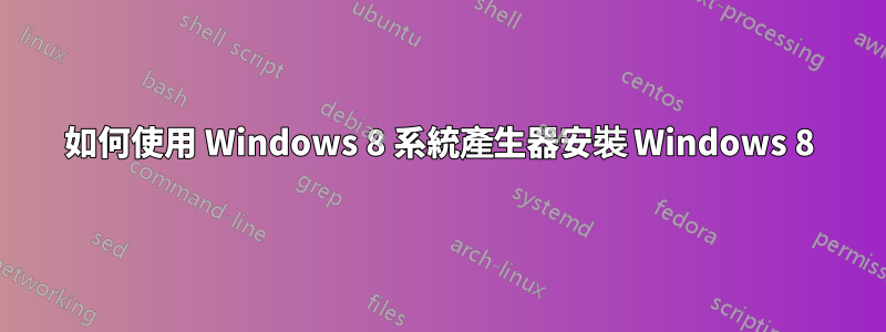 如何使用 Windows 8 系統產生器安裝 Windows 8