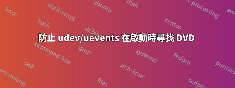 防止 udev/uevents 在啟動時尋找 DVD